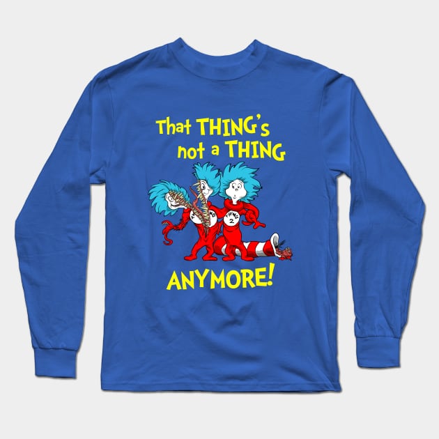 That Thing's Not a Thing Anymore! Long Sleeve T-Shirt by Made With Awesome